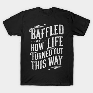 Baffled At How Life Turned Out This Way T-Shirt